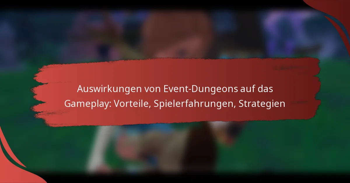 Auswirkungen von Event-Dungeons auf das Gameplay: Vorteile, Spielerfahrungen, Strategien