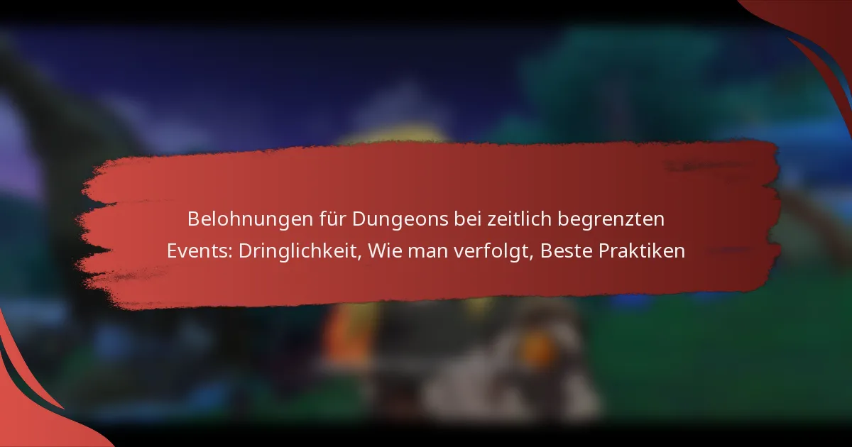 Belohnungen für Dungeons bei zeitlich begrenzten Events: Dringlichkeit, Wie man verfolgt, Beste Praktiken