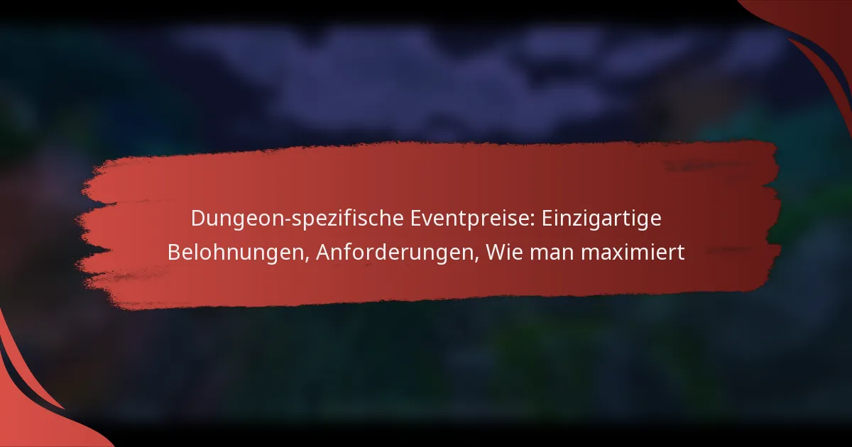 Dungeon-spezifische Eventpreise: Einzigartige Belohnungen, Anforderungen, Wie man maximiert