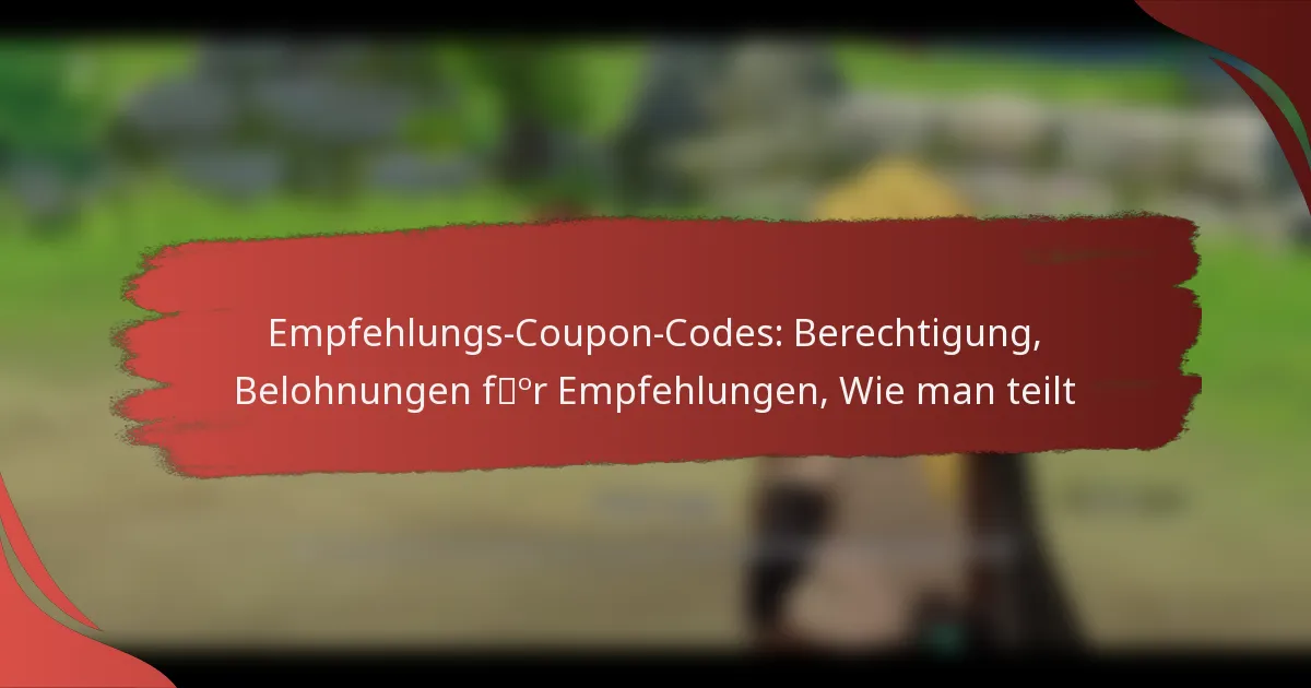 Empfehlungs-Coupon-Codes: Berechtigung, Belohnungen für Empfehlungen, Wie man teilt