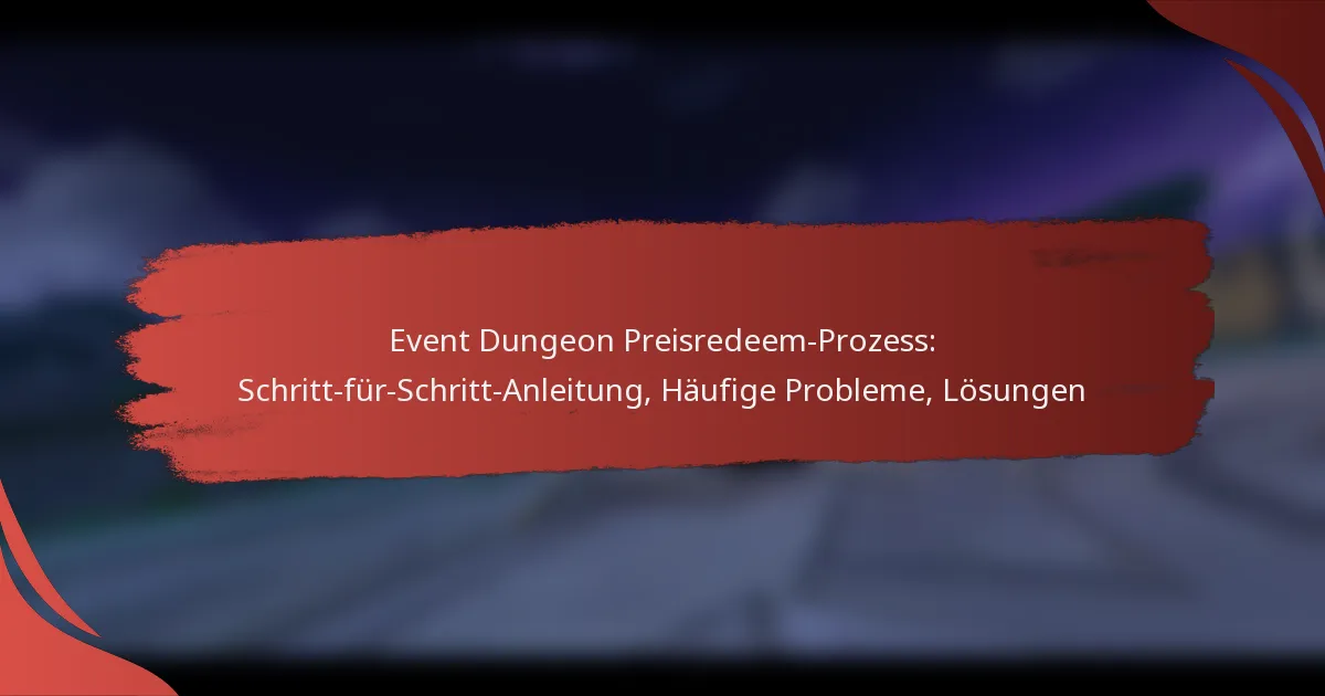 Event Dungeon Preisredeem-Prozess: Schritt-für-Schritt-Anleitung, Häufige Probleme, Lösungen