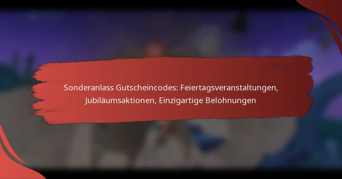 Sonderanlass Gutscheincodes: Feiertagsveranstaltungen, Jubiläumsaktionen, Einzigartige Belohnungen