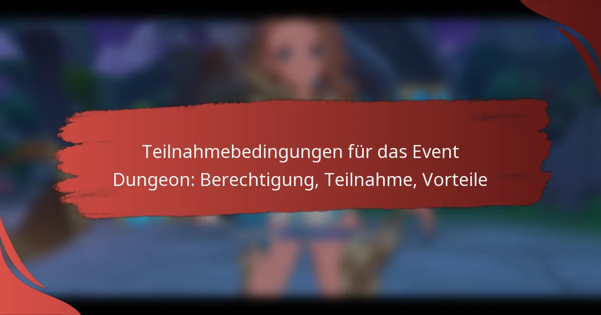 Teilnahmebedingungen für das Event Dungeon: Berechtigung, Teilnahme, Vorteile