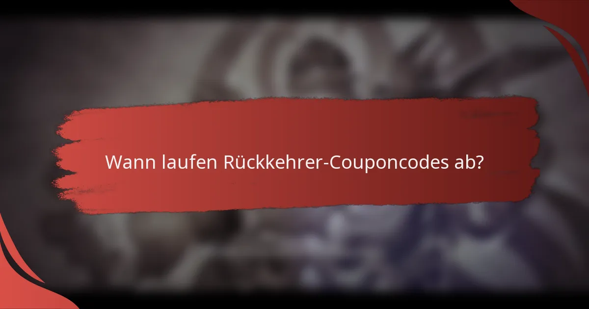 Wann laufen Rückkehrer-Couponcodes ab?