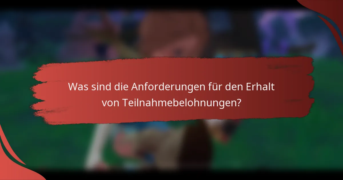 Was sind die Anforderungen für den Erhalt von Teilnahmebelohnungen?