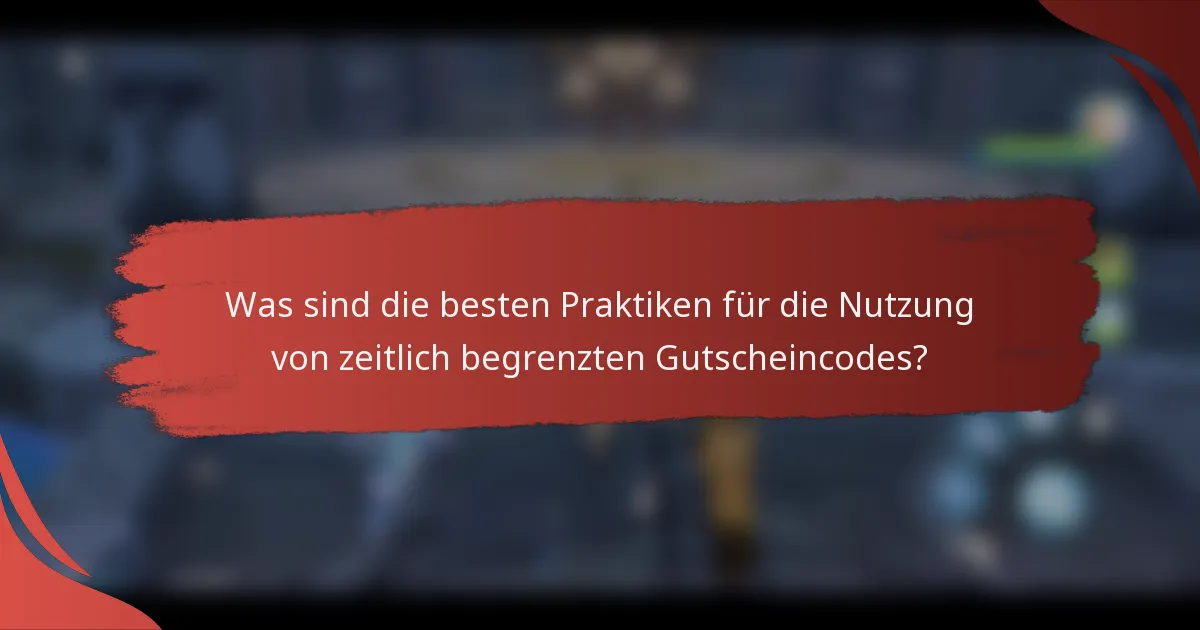 Was sind die besten Praktiken für die Nutzung von zeitlich begrenzten Gutscheincodes?