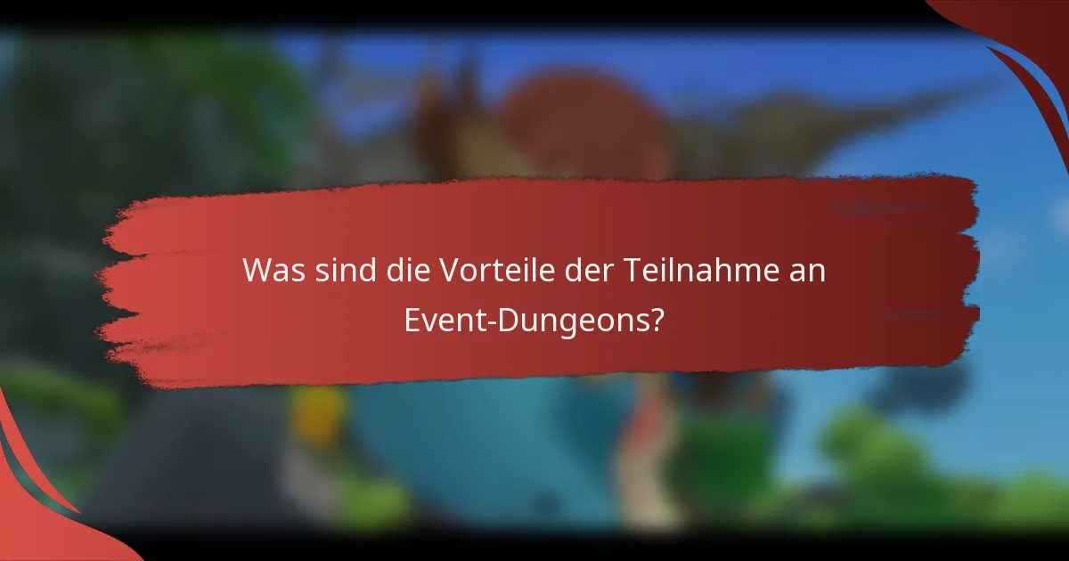 Was sind die Vorteile der Teilnahme an Event-Dungeons?