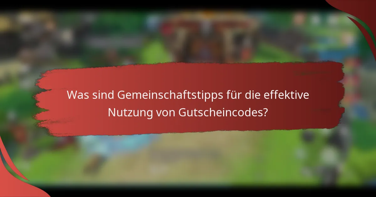 Was sind Gemeinschaftstipps für die effektive Nutzung von Gutscheincodes?