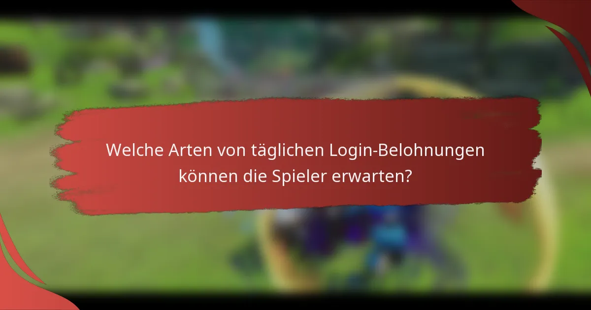 Welche Arten von täglichen Login-Belohnungen können die Spieler erwarten?