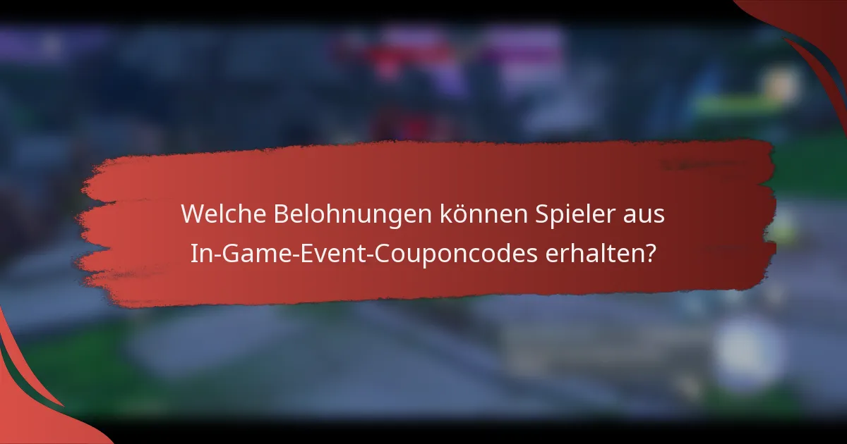 Welche Belohnungen können Spieler aus In-Game-Event-Couponcodes erhalten?