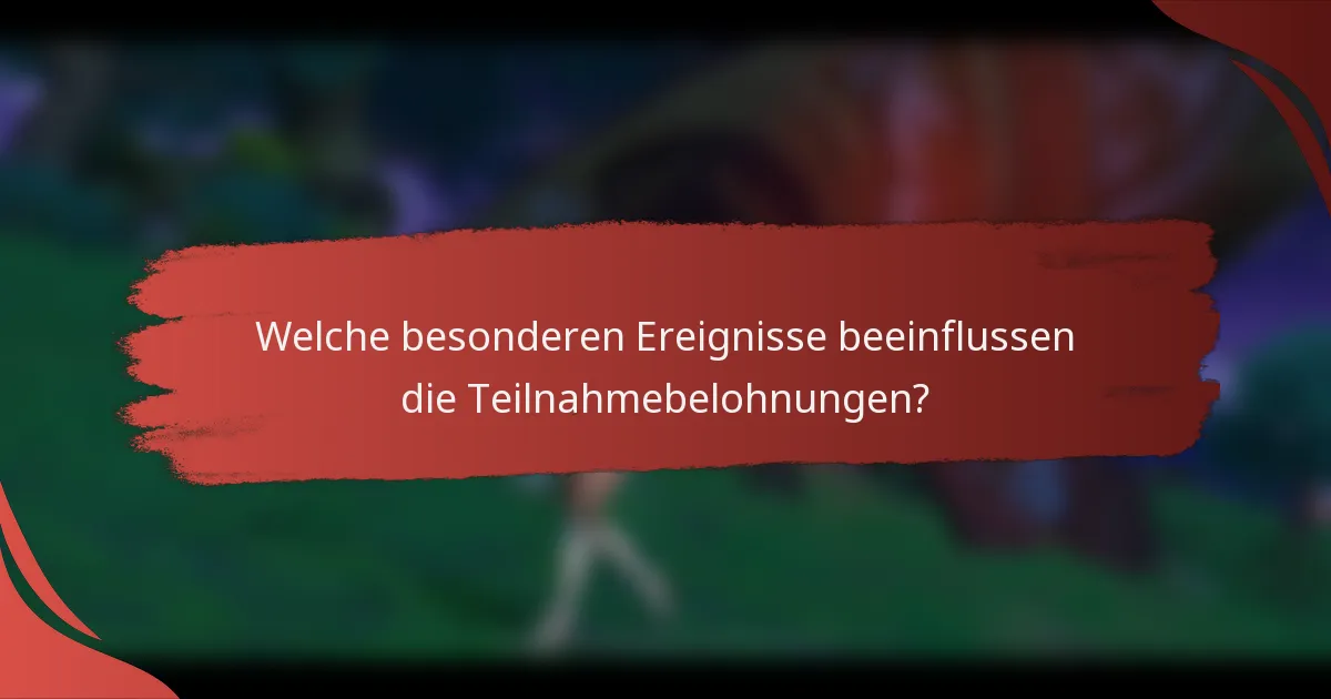 Welche besonderen Ereignisse beeinflussen die Teilnahmebelohnungen?