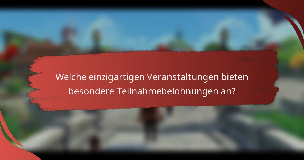 Welche einzigartigen Veranstaltungen bieten besondere Teilnahmebelohnungen an?