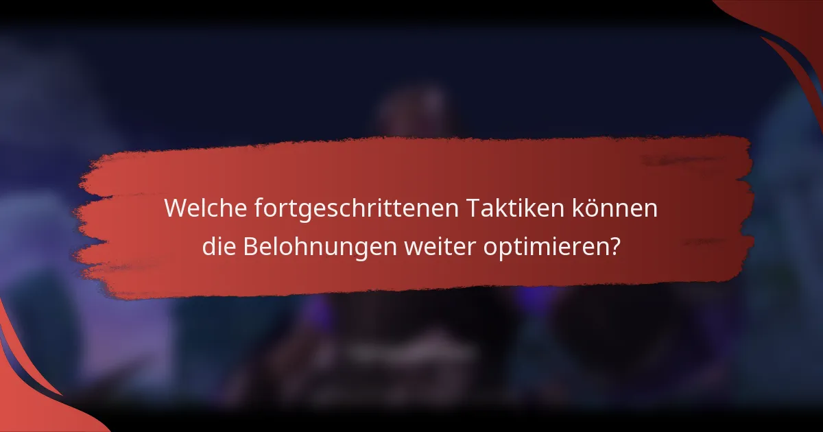 Welche fortgeschrittenen Taktiken können die Belohnungen weiter optimieren?