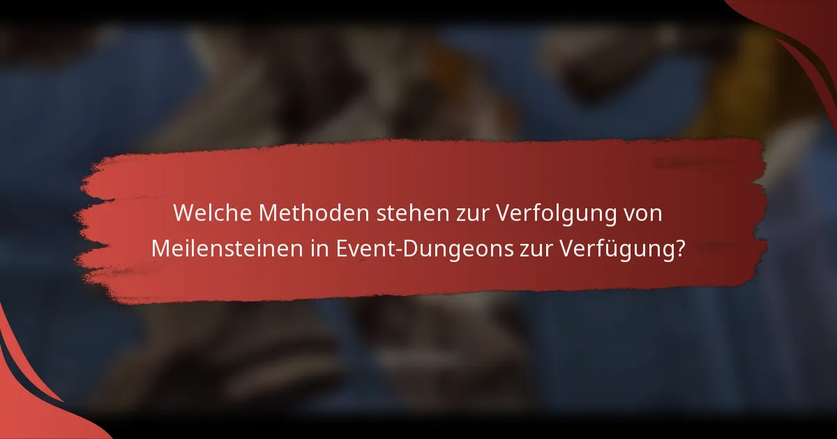 Welche Methoden stehen zur Verfolgung von Meilensteinen in Event-Dungeons zur Verfügung?