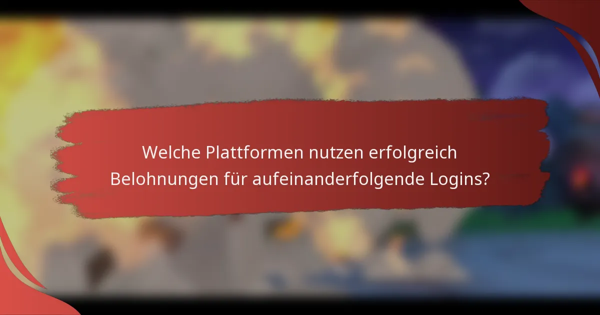 Welche Plattformen nutzen erfolgreich Belohnungen für aufeinanderfolgende Logins?