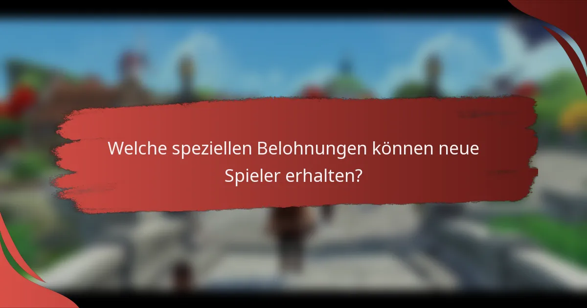 Welche speziellen Belohnungen können neue Spieler erhalten?