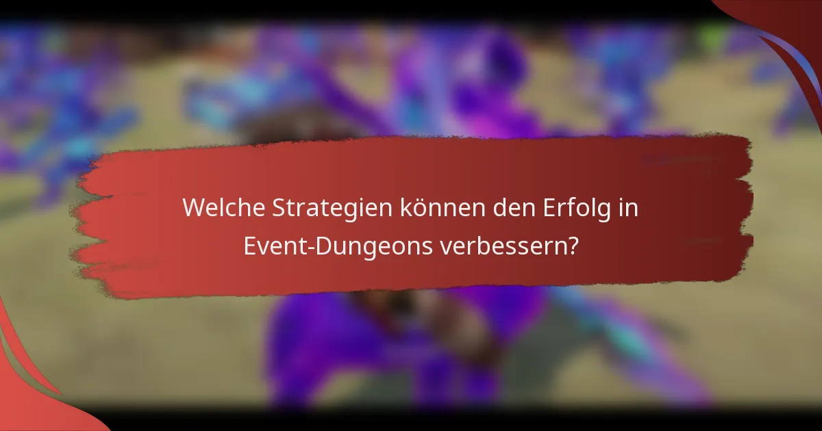Welche Strategien können den Erfolg in Event-Dungeons verbessern?