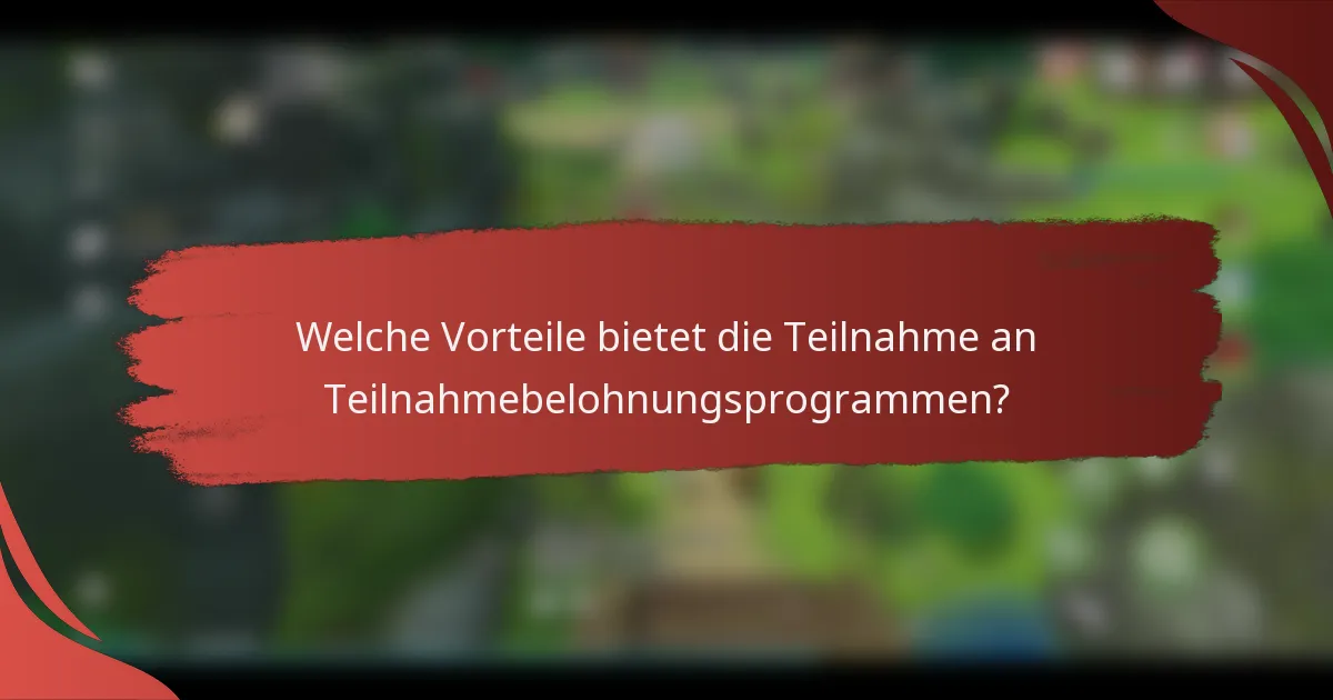 Welche Vorteile bietet die Teilnahme an Teilnahmebelohnungsprogrammen?