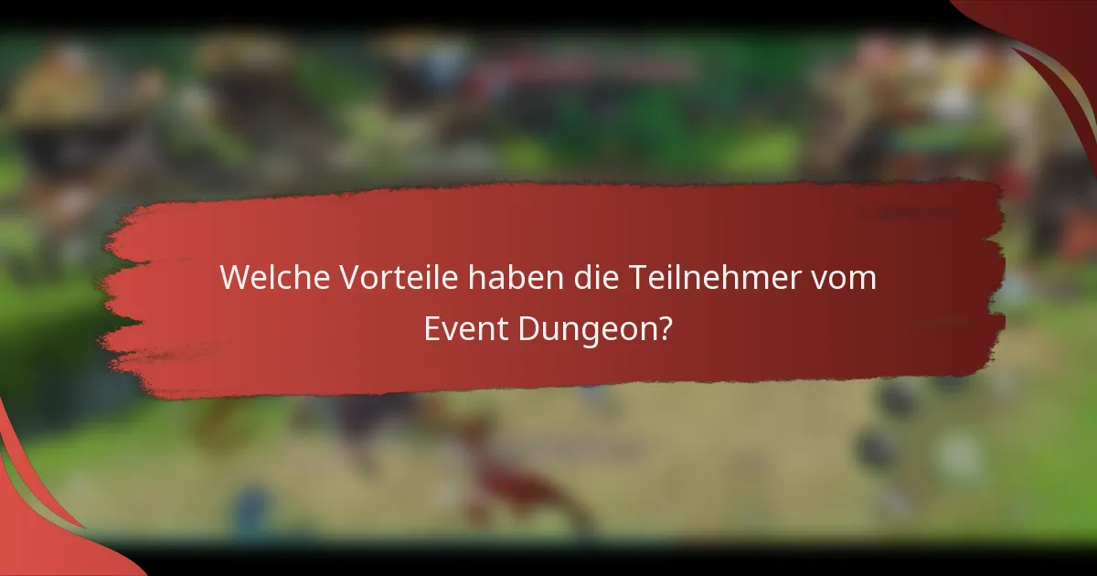 Welche Vorteile haben die Teilnehmer vom Event Dungeon?