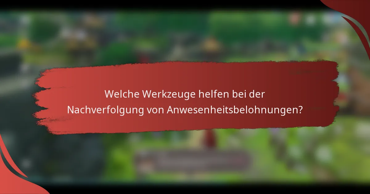 Welche Werkzeuge helfen bei der Nachverfolgung von Anwesenheitsbelohnungen?