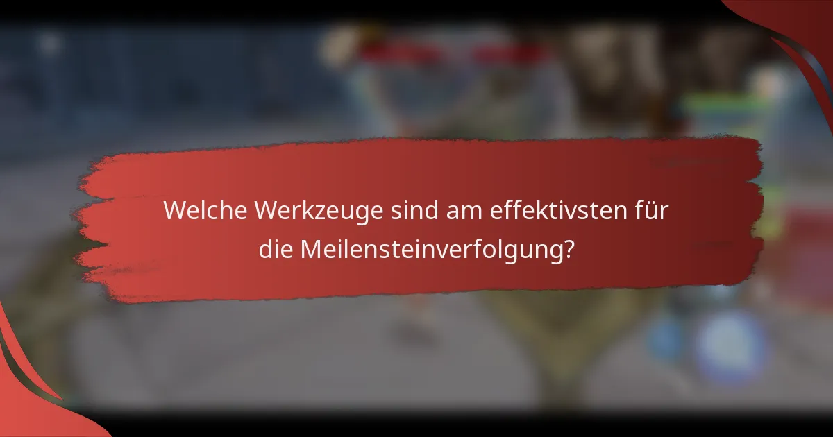Welche Werkzeuge sind am effektivsten für die Meilensteinverfolgung?