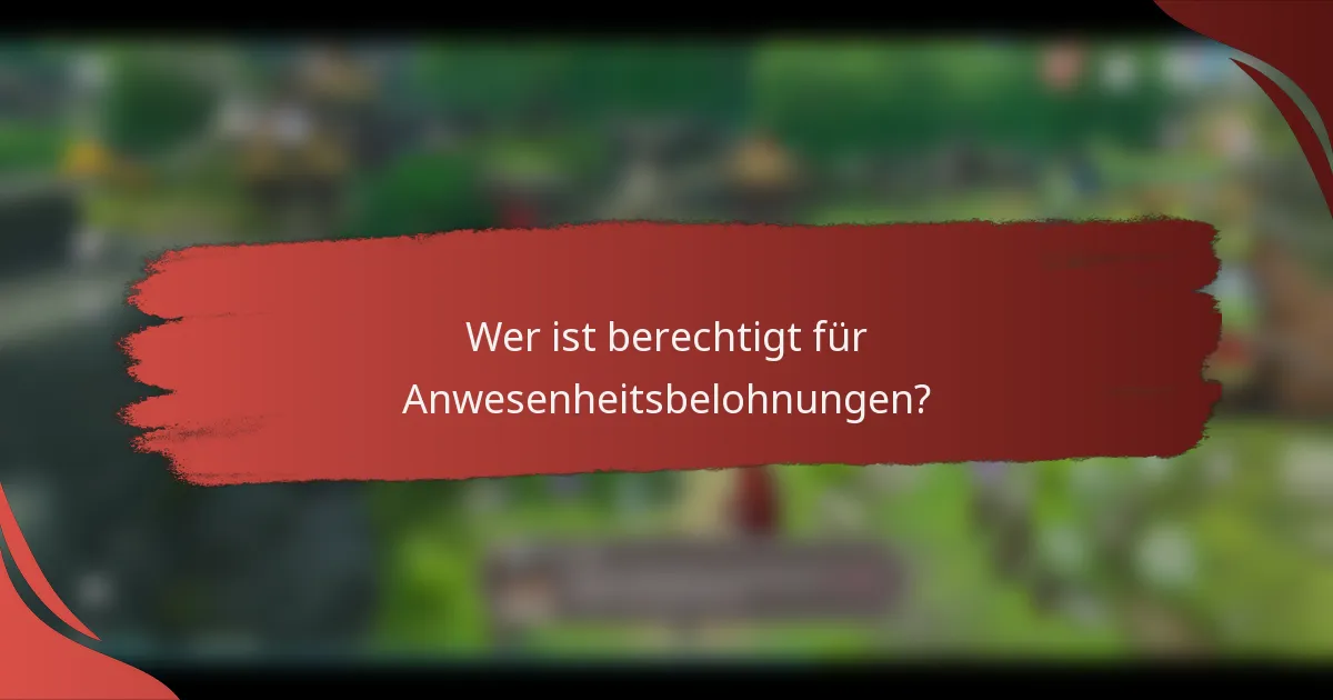 Wer ist berechtigt für Anwesenheitsbelohnungen?