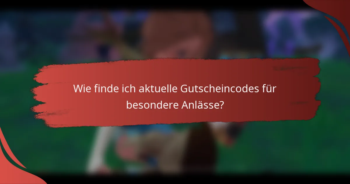 Wie finde ich aktuelle Gutscheincodes für besondere Anlässe?