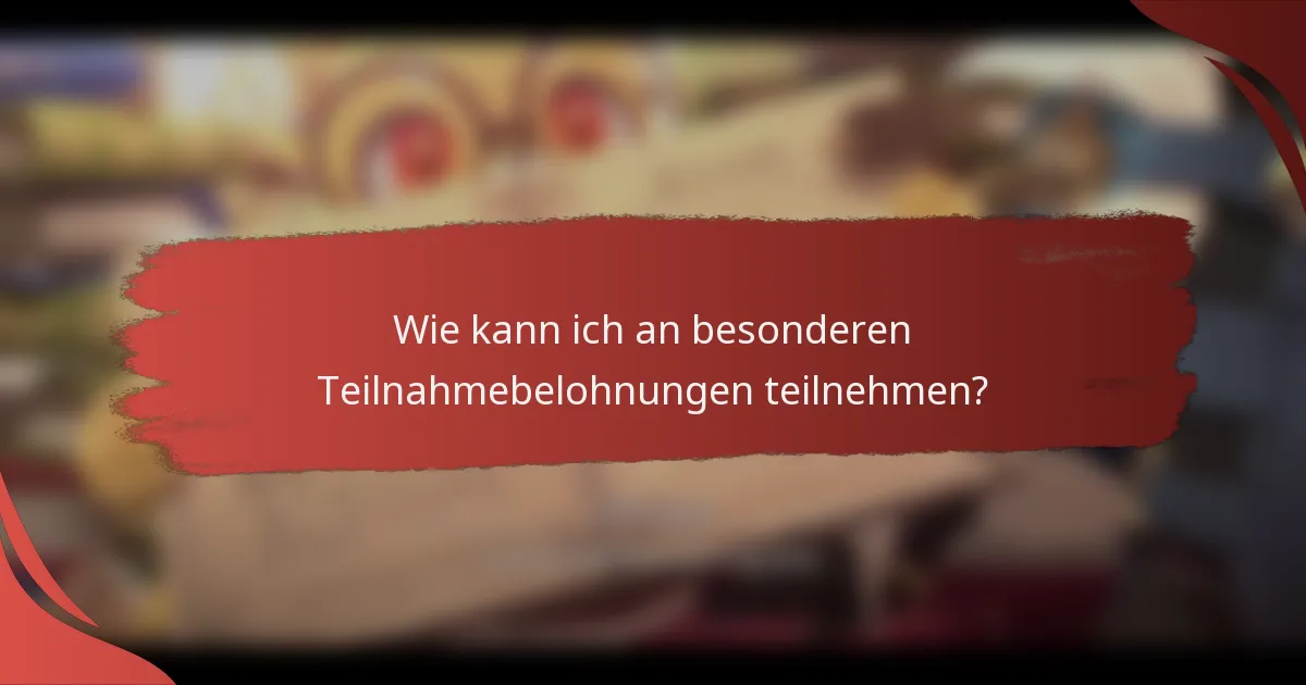 Wie kann ich an besonderen Teilnahmebelohnungen teilnehmen?