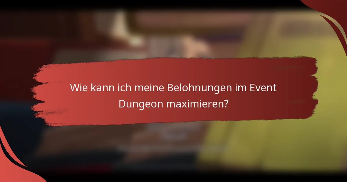 Wie kann ich meine Belohnungen im Event Dungeon maximieren?