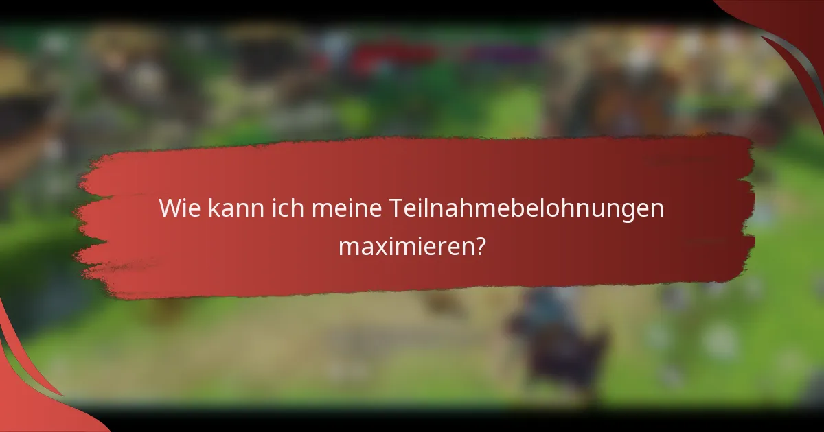 Wie kann ich meine Teilnahmebelohnungen maximieren?
