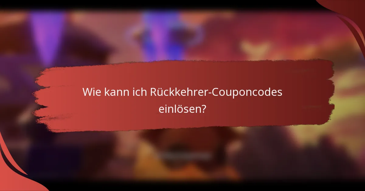 Wie kann ich Rückkehrer-Couponcodes einlösen?