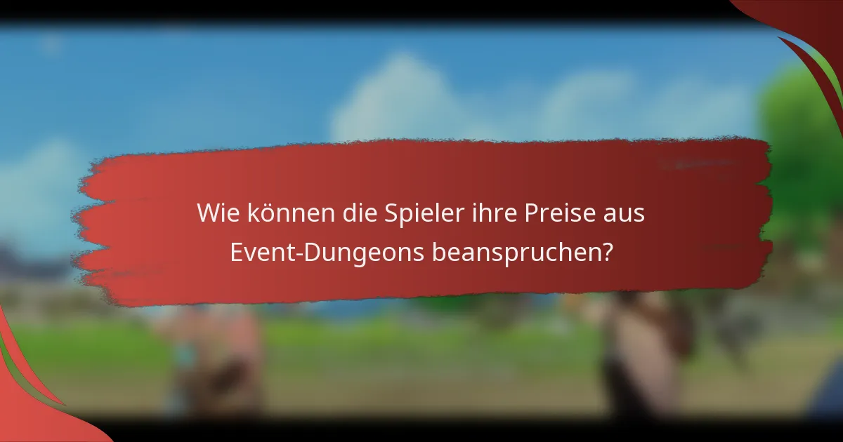 Wie können die Spieler ihre Preise aus Event-Dungeons beanspruchen?