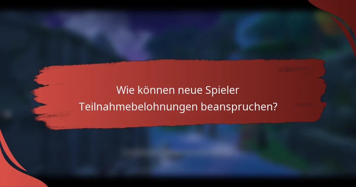 Wie können neue Spieler Teilnahmebelohnungen beanspruchen?