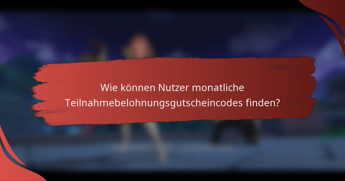 Wie können Nutzer monatliche Teilnahmebelohnungsgutscheincodes finden?