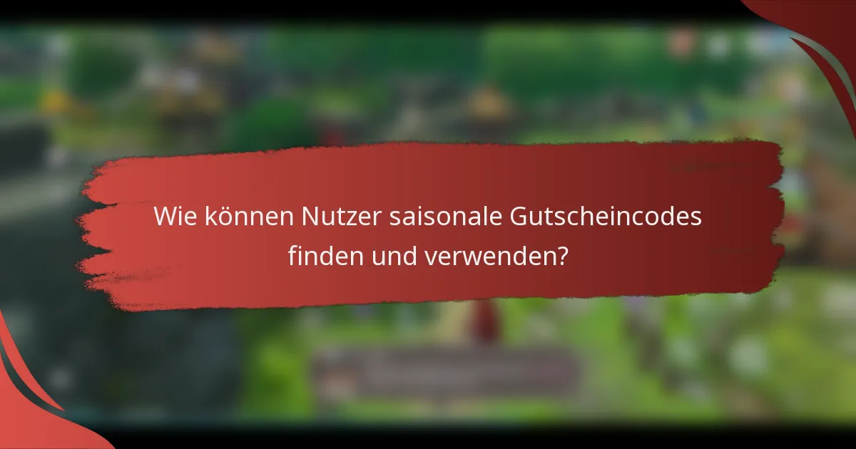 Wie können Nutzer saisonale Gutscheincodes finden und verwenden?