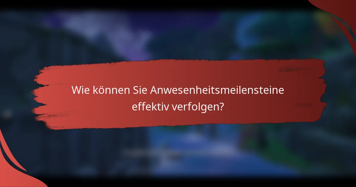 Wie können Sie Anwesenheitsmeilensteine effektiv verfolgen?