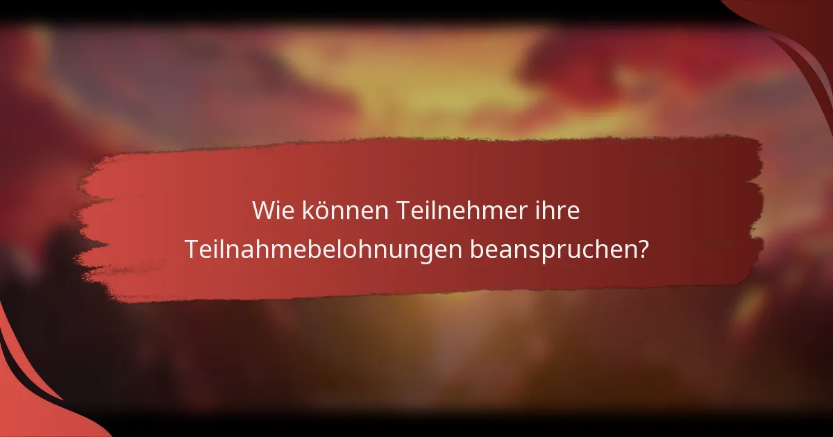 Wie können Teilnehmer ihre Teilnahmebelohnungen beanspruchen?