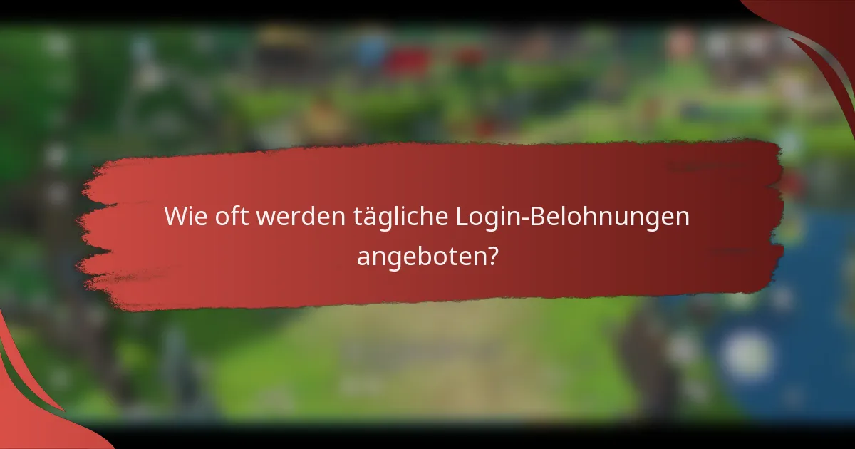 Wie oft werden tägliche Login-Belohnungen angeboten?