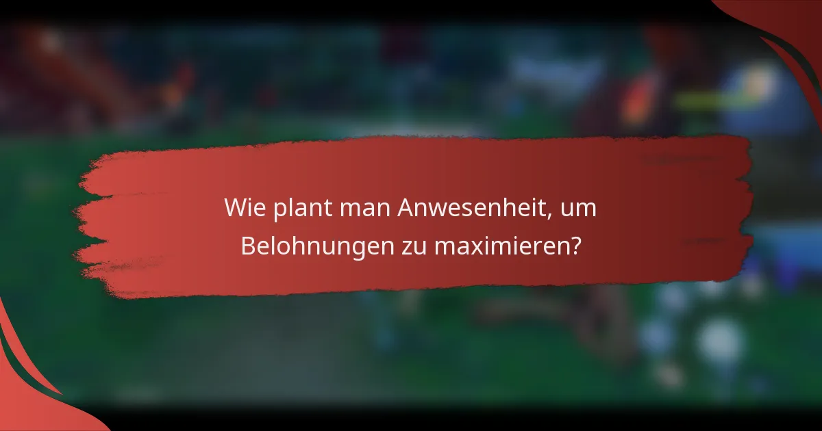 Wie plant man Anwesenheit, um Belohnungen zu maximieren?