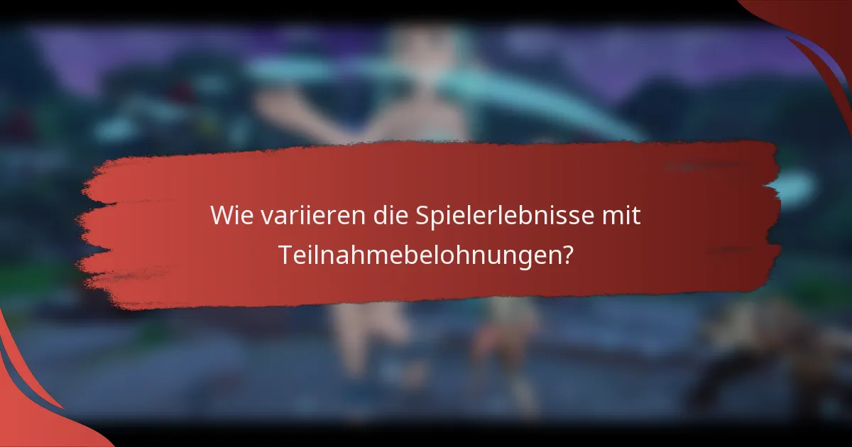 Wie variieren die Spielerlebnisse mit Teilnahmebelohnungen?