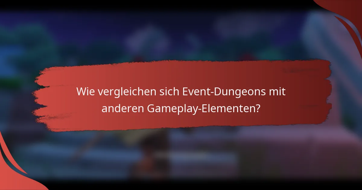 Wie vergleichen sich Event-Dungeons mit anderen Gameplay-Elementen?