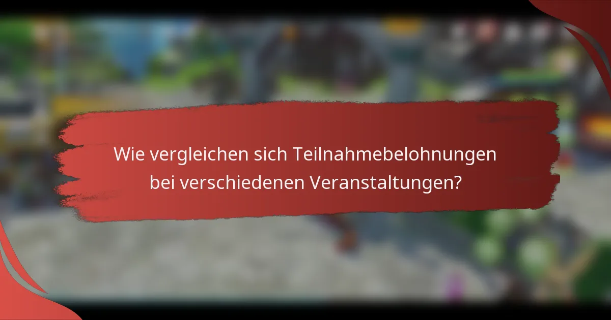 Wie vergleichen sich Teilnahmebelohnungen bei verschiedenen Veranstaltungen?